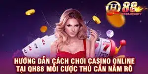 Hướng dẫn cách chơi casino online tại QH88 mỗi cược thủ cần nắm rõ
